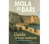 Mola di Bari. Guida al borgo medievale