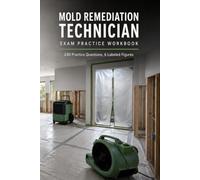 Mold Remediation Technician Exam Practice Workbook: Water Categories, Containment, Material Removal, Structural Drying, and Clearance Verification with 240 Practice Questions