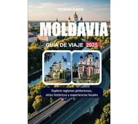 MOLDAVIA GUÍA DE VIAJE 2025: Explore regiones pintorescas, sitios históricos y experiencias locales