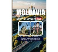 MOLDAVIA GUIDA DI VIAGGIO 2025: Esplora regioni panoramiche, siti storici ed esperienze locali