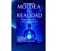 Moldea Tu Realidad: Rompe las excusas y descubre quien eres