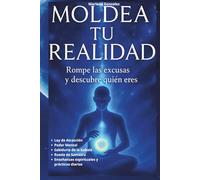 Moldea Tu Realidad: Rompe las excusas y descubre quien eres
