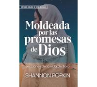 Moldeada por las promesas de Dios / Shaped by God's Promises: Lecciones De La Vida De Sara - Estudio Bíblico De Seis Semanas