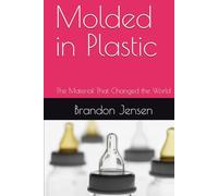 Molded in Plastic: The Material That Changed the World