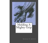Molding A Mighty Grip by George F Jowett (2011-05-12)