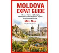 MOLDOVA EXPAT GUIDE: Between Storms and Sunlight, A Real-Life Guide to Resilience, Rhythm, and Everyday Survival