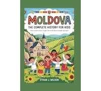 Moldova: The Complete History for Kids: How a Small Country Taught the World About Strength and Spirit