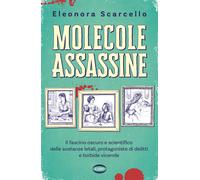Molecole assassine. Il fascino oscuro e scientifico delle sostanze letali, protagoniste di delitti e torbide vicende