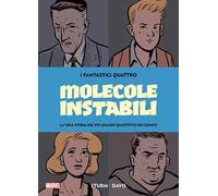 Molecole instabili. I Fantastici Quattro. La vera storia del più grande quartetto dei comics