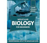 Molecular Biology for Beginners: Understanding Life at the Molecular Level