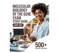 Molecular Biology of The Gene Exam Study Guide 2026-2027: Complete Subject Review, 500+ Test Questions, Full Answer Keys, and Detailed Solutions