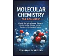 MOLECULAR CHEMISTRY FOR BEGINNERS: A Step-by-Step Guide to Molecular Chemistry, Chemical Bonding, Molecular Structure, Reactions, and Core Concepts for Students