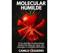 Molecular Humilde: Sirve platillos moleculares todos los días en casa. Sin tatuajes ni estrella Michelin