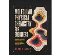 MOLECULAR PHYSICAL CHEMISTRY FOR ENGINEERS: Quantum Chemistry, Statistical Mechanics, and Kinetics with Molecular Modeling Applications