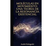 Moléculas en Movimiento: Una Teoría de la Resonancia Existencial