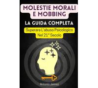Molestie Morali E Mobbing, La Guida Completa: Superare L'abuso Psicologico Nel 21° Secolo