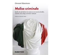 Molise criminale. Quello che gli italiani non sanno su un crocevia di affa...
