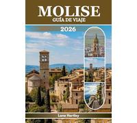 MOLISE GUÍA DE VIAJE (A TODO COLOR): Explora ruinas antiguas, ciudades y pueblos medievales y paisajes impresionantes con consejos prácticos y mapas