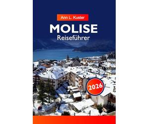 MOLISE Reiseführer 2026: Entdecken Sie malerische Landschaften, alte Dörfer, reiche Geschichte, authentische italienische Küche und versteckte Schätze in Süditalien
