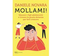 MOLLAMI EDUCARE I FIGLI ADOLESCENTI E TROVARE LA GIUSTA DISTANZA PER FARLI CRES
