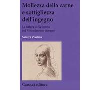 Mollezza della carne e sottigliezza dell'ingegno. La natura della donna nel Rinascimento europeo