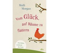 Molli Morgan Vom Glück, auf Bäume zu flattern: Ein Huhn entdeckt die (Tascabile)