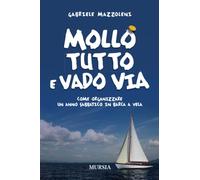 Mollo tutto e vado via: Come organizzare un anno sabbatico in barca a vela