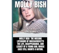 Molly Bish: Molly Bish The Missing Lifeguard of Massachusetts The life, disappearance, and legacy of a young girl whose case still haunts a nation.