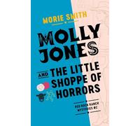 Molly Jones and the Little Shoppe of Horrors: Red Rock Ranch Mysteries #2