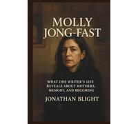 MOLLY JONG-FAST: What One Writer's Life Reveals About Mothers, Memory, and Becoming. A Biography