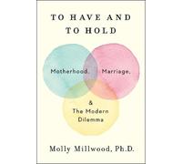 Molly Millwood – To Have & to Hold – Motherhood, Marriage & the Modern Dilemma – Copertina rigida