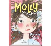 Molly mittendrin - Die neue Schule: Molly mittendrin, Band 1 | Einfühlsam und lebensnah erzählt, wunderschön bebildert. Perfekt zum Vorlesen oder zum ersten Selbstlesen