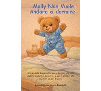 Molly Non Vuole Andare a Dormire: Storia della buonanotte per i bambini che non vogliono andare a dormire… e per i genitori che sognano un po’ di pace