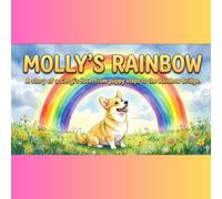 Mollys Rainbow: A story of a Corgis love, from puppy steps to the Rainbow Bridge.