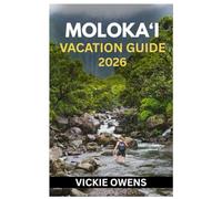 MOLOKA‘I VACATION GUIDE 2026: Discover Hawaii’s Hidden Paradise - Beaches, Hiking Trails, Parks, Snorkeling Spots, Culture, Food & Adventure for Families, Couples, and Solo Travelers