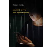 Molte vite. Roma, il padel, l'apparenza - Frongia Daniele
