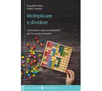 Moltiplicare e dividere. Laboratori e percorsi didattici per la scuola primaria