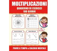 Moltiplicazioni e Tabelline : Quaderno di Esercizi di Matematica per Bambini (6-9 Anni): 100 Giorni di Prove a Tempo e Calcolo Mentale per la Scuola ... e Numeri Mancanti per Imparare Giocando