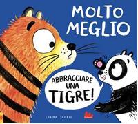 Molto meglio abbracciare una tigre! Ediz. a colori