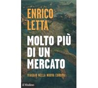 Molto più di un mercato. Viaggio nella nuova Europa - Letta Enrico