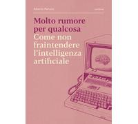 Molto rumore per qualcosa. Come non fraintendere l'intelligenza artificial...