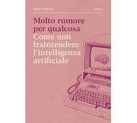 Molto rumore per qualcosa. Come non fraintendere l'intelligenza artificial...