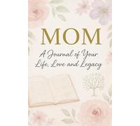 MOM : a journal of your life, love and legacy: "Because Your Story Deserves to Be Told - In Your Own Words"