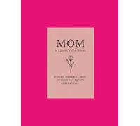Mom: A Legacy Journal: A Guided Memory Book to Share Stories, Life Lessons, and Love from Mother to Family.