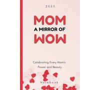 Mom: A Mirror of WOW: A Notebook Celebrating the Power and Beauty of Every Mom