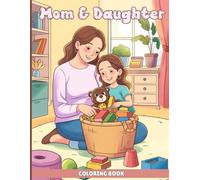 Mom and Daughter Coloring Book for Adults: Heartwarming everyday moments-cooking, baking, cleaning, shopping, gardening, celebrating birthdays, ... for relaxation and quality time together