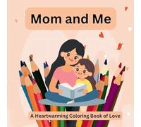 Mom and Me: A Heartwarming Coloring Book of Love | Celebrate Love and Togetherness with Every Page!: A Heartwarming Coloring Book of Love: 1