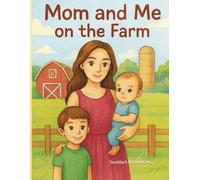 Mom and me on the farm: A Mother’s Love and a Family’s Journey on the Farm