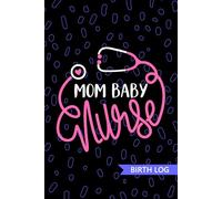 Mom Baby Nurse - Birth Log: Keepsake Birth Log Book for All Birth Workers, Mom Baby RN, Future Labor and Delivery Nurse Practitioner NP, Nursing Student, and Baby Catcher Mom Gift
