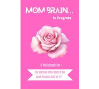 Mom Brain... in Progress A Notebook for the Woman Who Does It All (and Forgets Half of It): A Notebook for Busy Moms, Big Hearts, and Blank Minds